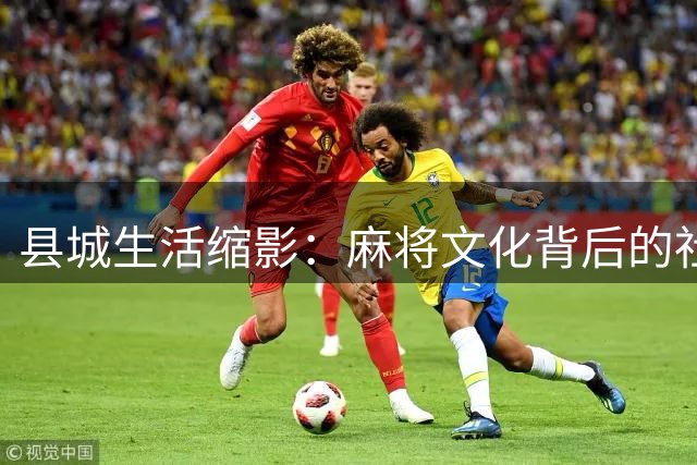 县城生活缩影：麻将文化背后的社会纽带与时代变迁