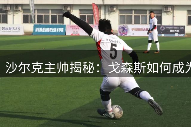 沙尔克主帅揭秘：戈森斯如何成为更衣室"催化剂