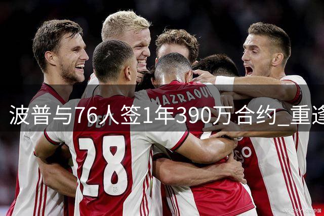 波普与76人签1年390万合约 重逢詹姆斯兴奋高尔夫球场热舞