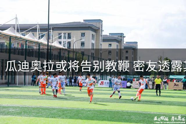 瓜迪奥拉或将告别教鞭 密友透露其退休意向