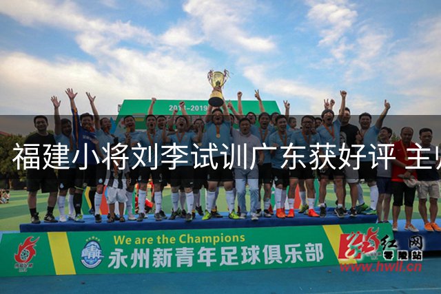 福建小将刘李试训广东获好评 主帅凯撒紧急召回