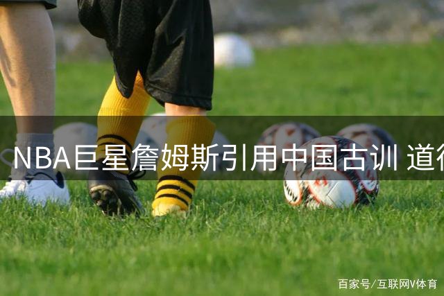 NBA巨星詹姆斯引用中国古训 道德经智慧引发东西方共鸣