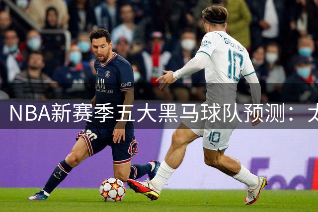 NBA新赛季五大黑马球队预测：太阳能否突破瓶颈？爵士重建进度几何？